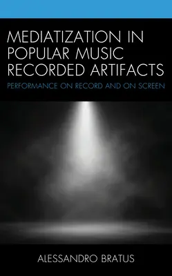 La médiatisation dans la musique populaire Artéfacts enregistrés : La performance sur disque et à l'écran - Mediatization in Popular Music Recorded Artifacts: Performance on Record and on Screen