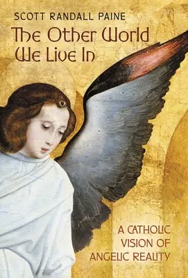 L'autre monde dans lequel nous vivons : Une vision catholique de la réalité angélique - The Other World We Live In: A Catholic Vision of Angelic Reality