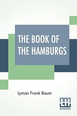 Le livre des hamburgers : Un bref traité sur la reproduction, l'élevage et la gestion des différentes variétés de hamburgers. - The Book Of The Hamburgs: A Brief Treatise Upon The Mating, Rearing And Management Of The Different Varieties Of Hamburgs.