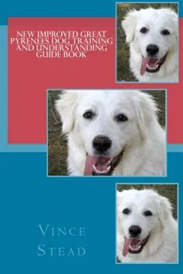 Nouveau guide de dressage et de compréhension des chiens des Grandes Pyrénées - New Improved Great Pyrenees Dog Training and Understanding Guide Book