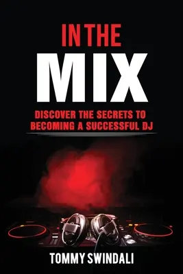 In The Mix : Découvrez les secrets pour devenir un DJ à succès - In The Mix: Discover The Secrets to Becoming a Successful DJ