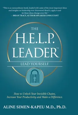 Le leader H.E.L.P. - Dirigez-vous : Comment débloquer vos chaînes invisibles, augmenter votre productivité et faire la différence - The H.E.L.P. Leader - Lead Yourself: How to Unlock Your Invisible Chains, Increase Your Productivity and Make a Difference