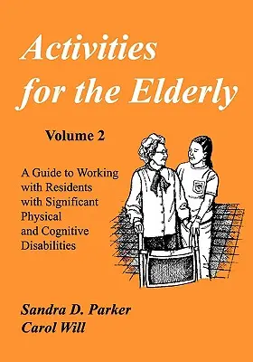 Activités pour les personnes âgées : Un guide pour travailler avec des résidents souffrant de handicaps physiques et cognitifs importants - Activities for the Elderly: A Guide to Working with Residents with Significant Physical and Cognitive Disabilities