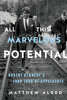 Tout ce merveilleux potentiel : La tournée de Robert Kennedy dans les Appalaches en 1968 - All This Marvelous Potential: Robert Kennedy's 1968 Tour of Appalachia