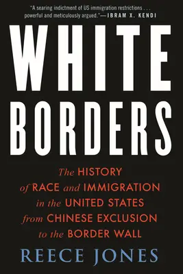 Les frontières blanches : L'histoire de la race et de l'immigration aux États-Unis, de l'exclusion des Chinois au mur frontalier - White Borders: The History of Race and Immigration in the United States from Chinese Exclusion to the Border Wall