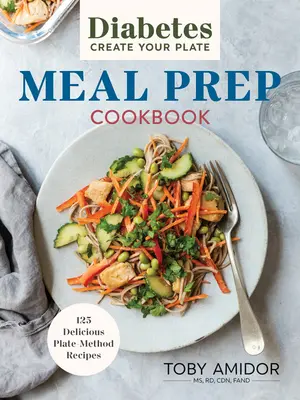 Diabetes Create Your Plate Meal Prep Cookbook : 100 délicieuses recettes à base d'assiettes - Diabetes Create Your Plate Meal Prep Cookbook: 100 Delicious Plate Method Recipes