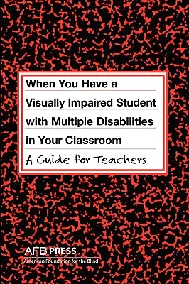 Quand vous avez un élève malvoyant avec des handicaps multiples dans votre classe : Un guide pour les enseignants - When You Have a Visually Impaired Student with Multiple Disabilities in Your Classroom: A Guide for Teachers