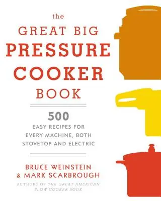 Le grand livre de l'autocuiseur : 500 recettes faciles pour chaque appareil, qu'il soit électrique ou de table : Un livre de cuisine - The Great Big Pressure Cooker Book: 500 Easy Recipes for Every Machine, Both Stovetop and Electric: A Cookbook