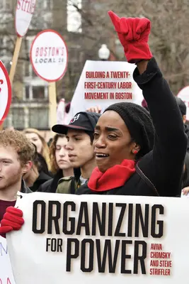 Organiser pour le pouvoir : construire un mouvement ouvrier du 21e siècle à Boston - Organizing for Power: Building a 21st Century Labor Movement in Boston