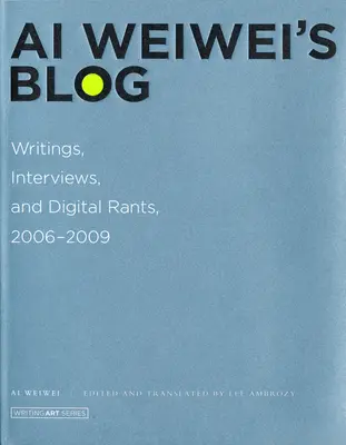 Blog d'Ai Weiwei - Écrits, entretiens et délires numériques, 2006-2009 (Weiwei Ai (Artist AWW Germany GmbH)) - Ai Weiwei's Blog - Writings, Interviews, and Digital Rants, 2006-2009 (Weiwei Ai (Artist AWW Germany GmbH))