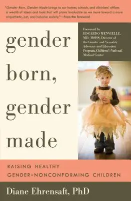 Genre né, genre fait : Élever des enfants sains et non conformes au genre - Gender Born, Gender Made: Raising Healthy Gender-Nonconforming Children