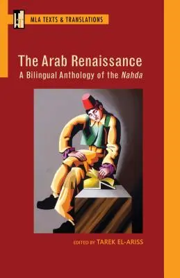 La Renaissance arabe : Une anthologie bilingue de la Nahda : Une anthologie bilingue de la Nahda - The Arab Renaissance: A Bilingual Anthology of the Nahda: A Bilingual Anthology of the Nahda