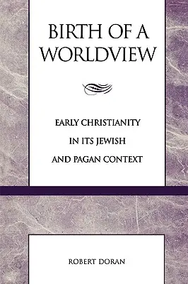 Naissance d'une vision du monde : Le christianisme primitif dans son contexte juif et païen - Birth of a Worldview: Early Christianity in its Jewish and Pagan Context