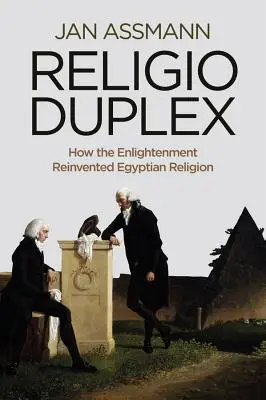 Religio Duplex : Comment les Lumières ont réinventé la religion égyptienne - Religio Duplex: How the Enlightenment Reinvented Egyptian Religion