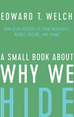 Un petit livre sur les raisons pour lesquelles nous nous cachons : Comment Jésus nous sauve de l'insécurité, du regret, de l'échec et de la honte - A Small Book about Why We Hide: How Jesus Rescues Us from Insecurity, Regret, Failure, and Shame