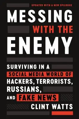 Messing with the Enemy : Survivre dans un monde de médias sociaux de pirates, de terroristes, de Russes et de fausses nouvelles - Messing with the Enemy: Surviving in a Social Media World of Hackers, Terrorists, Russians, and Fake News