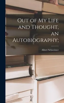 De ma vie et de ma pensée, une autobiographie ; - Out of My Life and Thought, an Autobiography;