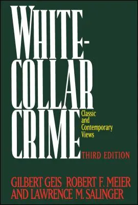 La criminalité en col blanc : Les délits dans les affaires, la politique et les professions libérales, 3e édition - White-Collar Crime: Offenses in Business, Politics, and the Professions, 3rd Ed