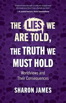 Les mensonges que l'on nous raconte, la vérité que nous devons tenir : les visions du monde et leurs conséquences - Lies We Are Told, the Truth We Must Hold: Worldviews and Their Consequences