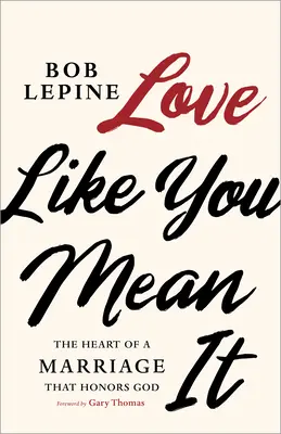 Aimer comme on le pense : Le cœur d'un mariage qui honore Dieu - Love Like You Mean It: The Heart of a Marriage That Honors God