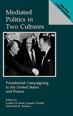 La politique médiatisée dans deux cultures : La campagne présidentielle aux États-Unis et en France - Mediated Politics in Two Cultures: Presidential Campaigning in the United States and France