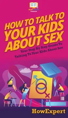 Comment parler de sexualité à vos enfants : Votre guide pas à pas pour parler de la sexualité à vos enfants - How to Talk to Your Kids About Sex: Your Step By Step Guide to Talking to Your Kids About Sex