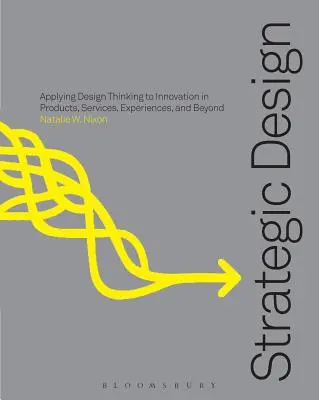 Réflexion stratégique sur le design : L'innovation dans les produits, les services, les expériences et au-delà - Strategic Design Thinking: Innovation in Products, Services, Experiences and Beyond