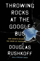 Jeter des pierres sur le Google Bus - Comment la croissance est devenue l'ennemie de la prospérité - Throwing Rocks at the Google Bus - How Growth Became the Enemy of Prosperity