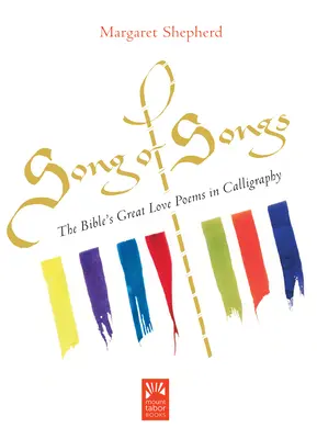 Le chant des cantiques : Les grands poèmes d'amour de la Bible en calligraphie - Song of Songs: The Bible's Great Love Poems in Calligraphy