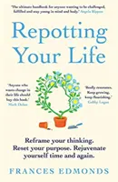 Le rempotage de votre vie - Recadrez votre pensée. Réinitialisez votre objectif. Rajeunissez-vous sans cesse. - Repotting Your Life - Reframe Your Thinking. Reset Your Purpose. Rejuvenate Yourself Time and Again.