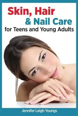 Soins de la peau, des cheveux et des ongles pour les adolescents et les jeunes adultes - Skin, Hair & Nail Care for Teens and Young Adults