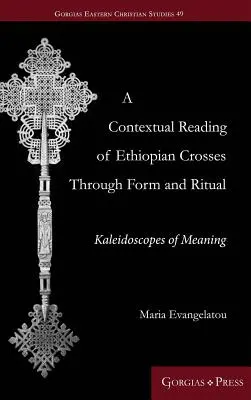 Une lecture contextuelle des croix éthiopiennes à travers la forme et le rituel : des kaléidoscopes de sens - A Contextual Reading of Ethiopian Crosses through Form and Ritual: Kaleidoscopes of Meaning