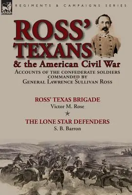 Ross' Texans & the American Civil War : Accounts of the Confederate Soldiers Commanded by General Lawrence Sullivan Ross-Ross' Texas Brigade by Victor - Ross' Texans & the American Civil War: Accounts of the Confederate Soldiers Commanded by General Lawrence Sullivan Ross-Ross' Texas Brigade by Victor