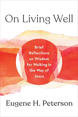 Bien vivre : Brèves réflexions sur la sagesse pour marcher dans la voie de Jésus - On Living Well: Brief Reflections on Wisdom for Walking in the Way of Jesus