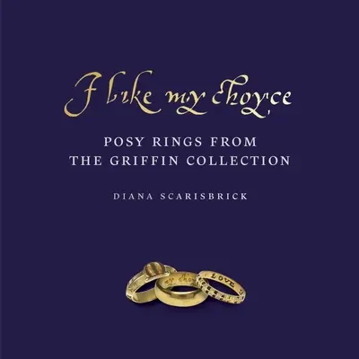 J'aime mon choyse : les bagues de la collection Griffin - I Like My Choyse: Posy Rings from the Griffin Collection