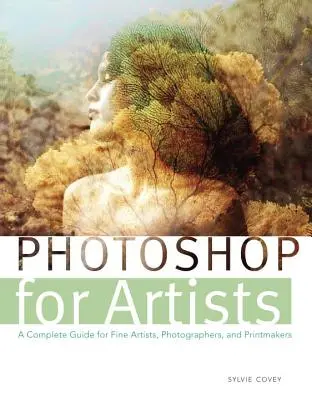 Photoshop pour les artistes : Un guide complet pour les artistes, les photographes et les graveurs - Photoshop for Artists: A Complete Guide for Fine Artists, Photographers, and Printmakers