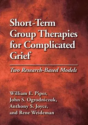 Thérapies de groupe à court terme pour le deuil compliqué : Deux modèles fondés sur la recherche - Short-Term Group Therapies for Complicated Grief: Two Research-Based Models