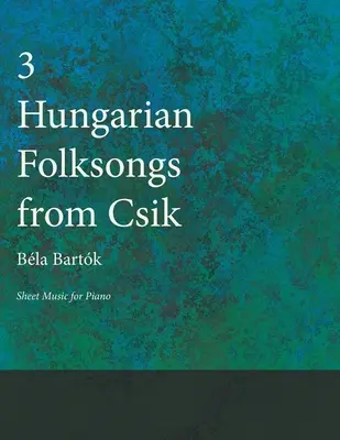 Trois chansons populaires hongroises de Csik - Partitions pour piano - Three Hungarian Folksongs from Csik - Sheet Music for Piano