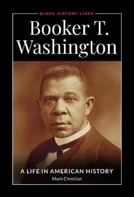 Booker T. Washington : Une vie dans l'histoire américaine - Booker T. Washington: A Life in American History