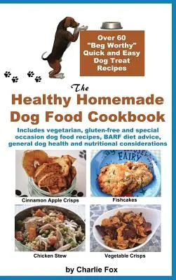 The Healthy Homemade Dog Food Cookbook : Plus de 60 recettes de friandises pour chiens faciles et rapides à préparer - The Healthy Homemade Dog Food Cookbook: Over 60 Beg-Worthy Quick and Easy Dog Treat Recipes