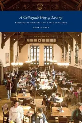 Un mode de vie collégial : Les collèges résidentiels et l'éducation à Yale - A Collegiate Way of Living: Residential Colleges and a Yale Education