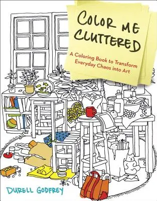 Color Me Cluttered : Un livre de coloriage pour transformer le chaos quotidien en art - Color Me Cluttered: A Coloring Book to Transform Everyday Chaos Into Art