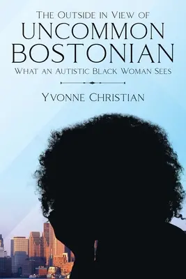 Le point de vue extérieur d'un Bostonien peu commun : Ce que voit une femme noire autiste - The Outside in View of Uncommon Bostonian: What an Autistic Black Woman Sees