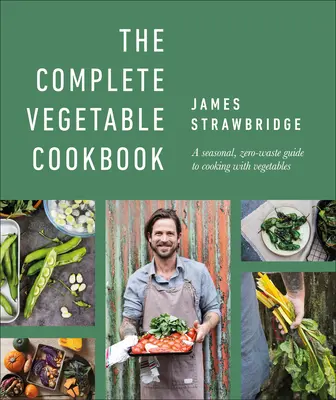 Le livre de cuisine complet des légumes : Un guide saisonnier et sans gaspillage pour cuisiner avec des légumes - The Complete Vegetable Cookbook: A Seasonal, Zero-Waste Guide to Cooking with Vegetables
