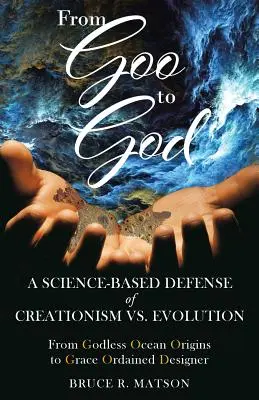 De Goo à Dieu : Une défense scientifique du créationnisme contre l'évolution - From Goo to God: A Science-Based Defense of Creationism vs. Evolution