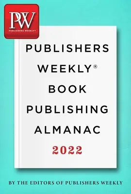 Publishers Weekly Book Publishing Almanac 2022 : A Master Class in the Art of Bringing Books to Readers (Almanach de l'édition de livres de Publishers Weekly 2022 : une classe de maître dans l'art d'amener les livres aux lecteurs) - Publishers Weekly Book Publishing Almanac 2022: A Master Class in the Art of Bringing Books to Readers