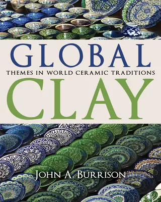 Global Clay : Thèmes dans les traditions céramiques du monde - Global Clay: Themes in World Ceramic Traditions