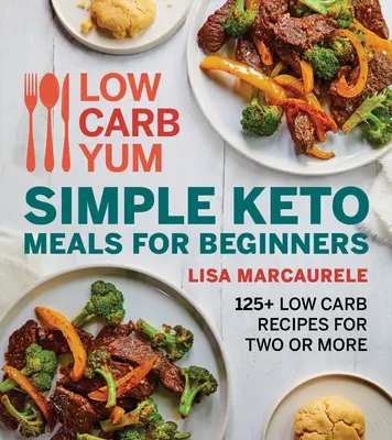 Repas céto simples pour débutants : 125+ recettes à faible teneur en glucides pour deux personnes ou plus - Low Carb Yum Simple Keto Meals for Beginners: 125+ Low Carb Recipes for Two or More