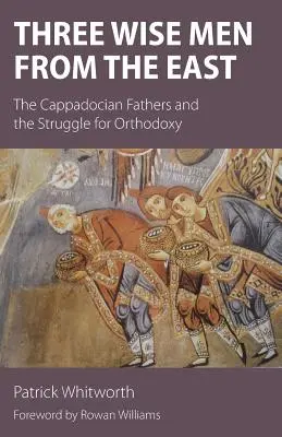 Les trois rois mages d'Orient : Les Pères cappadociens et la lutte pour l'orthodoxie - Three Wise Men from the East: The Cappadocian Fathers and the Struggle for Orthodoxy