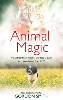 La magie animale : La preuve extraordinaire de l'intuition et de l'amour inconditionnel de nos animaux de compagnie pour nous - Animal Magic: The Extraordinary Proof of Our Pets' Intuition and Unconditional Love for Us